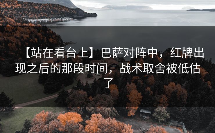 【站在看台上】巴萨对阵中，红牌出现之后的那段时间，战术取舍被低估了
